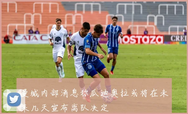 曼城内部消息称瓜迪奥拉或将在未来几天宣布离队决定